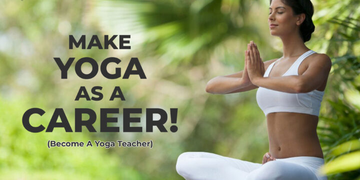 Make Yoga as a Career! Become A Yoga Teacher